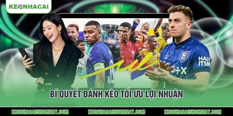 Bí quyết đánh kèo tối ưu lợi nhuận