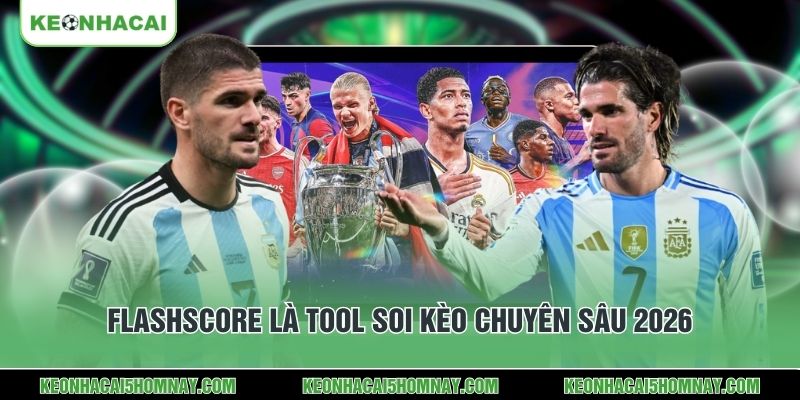 Flashscore là tool soi kèo chuyên sâu 2026