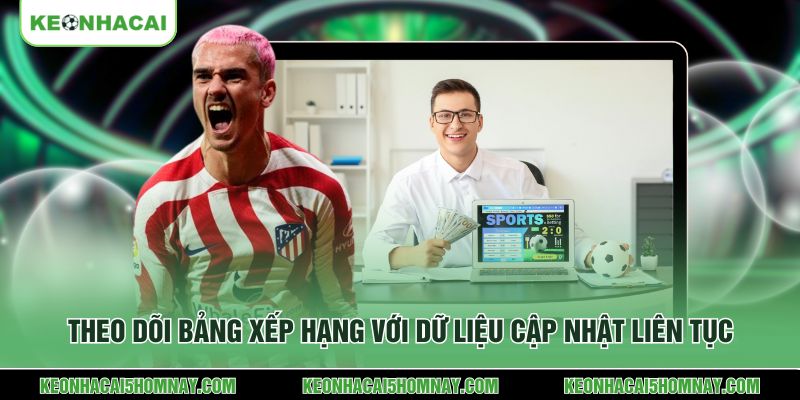 Theo dõi bảng xếp hạng với dữ liệu cập nhật liên tục