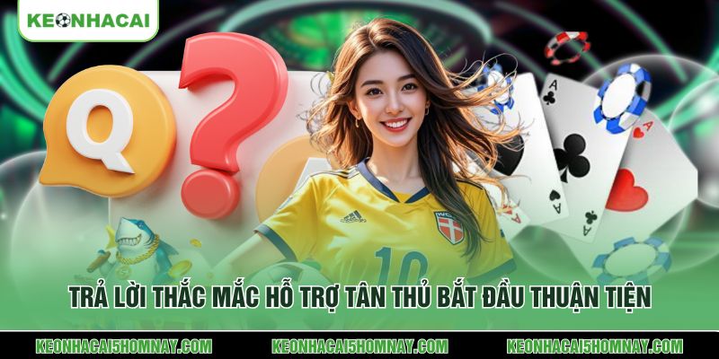 Trả lời thắc mắc hỗ trợ tân thủ bắt đầu thuận tiện